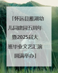 怀远县雁湖幼儿园建园五周年暨2025届大班毕业文艺汇演圆满举办